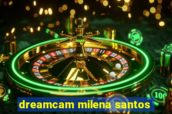 dreamcam milena santos